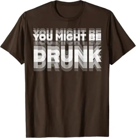 You Might Be Drunk T-Shirt