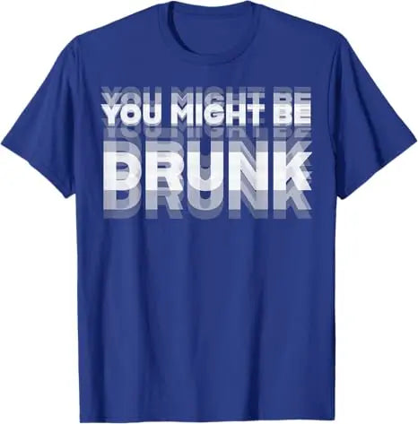 You Might Be Drunk T-Shirt